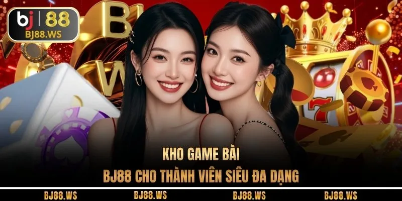 Kho game bài BJ88 cho thành viên siêu đa dạng